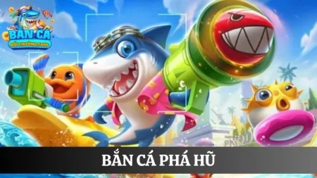 Bắn cá phá hũ: Game giải trí săn thưởng khủng 2025