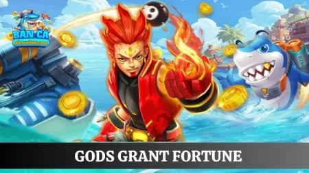 Gods Grant Fortune: Game bắn cá 3D trả thưởng cao đến 500x