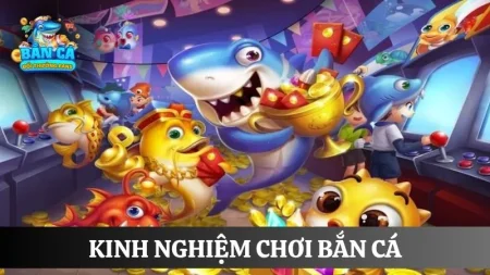 Top +10 kinh nghiệm chơi bắn cá online thắng lớn từ cao thủ