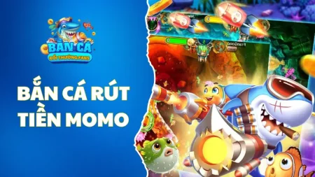 5+ game bắn cá rút tiền momo xanh chín nhất hiện nay