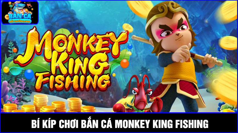 Monkey King Fishing: Thế giới bắn cá đậm chất Tây Du Ký 4 Bí kíp chơi ban ca Monkey King Fishing