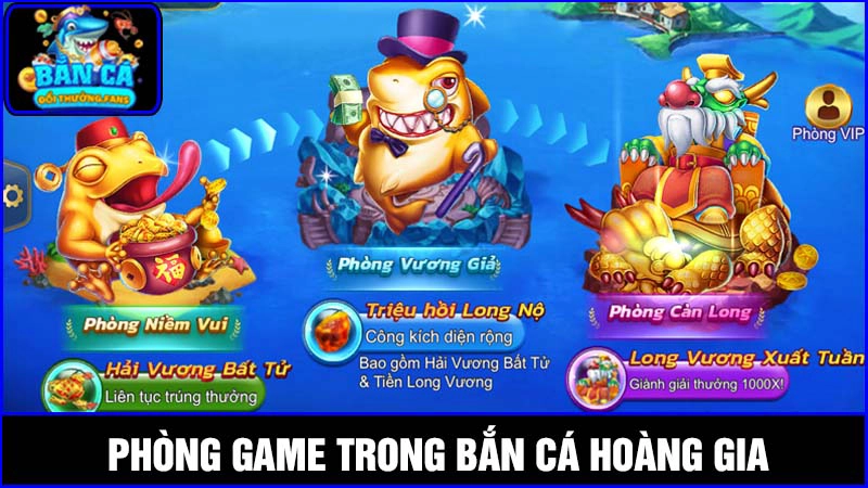 Bắn cá Hoàng Gia: Đa dạng phòng chơi, đa tỷ lệ thưởng 4 Các phòng game kinh điển trong bắn cá Hoàng Gia