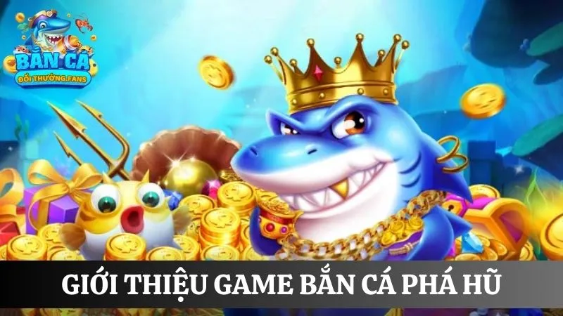 Bắn cá phá hũ: Game giải trí săn thưởng khủng 2025 1 Khám phá về trò chơi bắn cá phá hũ online