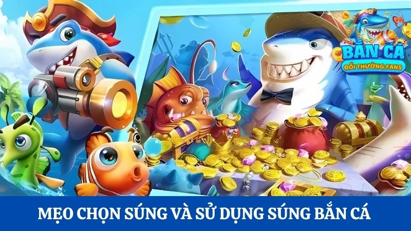 Tìm hiểu súng bắn cá là gì? Tất tần tật từ A-Z bạn cần biết 4 Một số mẹo chọn súng và sử dụng súng bắn cá để tăng hiệu quả đổi thưởng