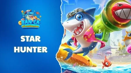 Star Hunter: Game Vũ trụ bắt cá đổi thưởng siêu mới lạ