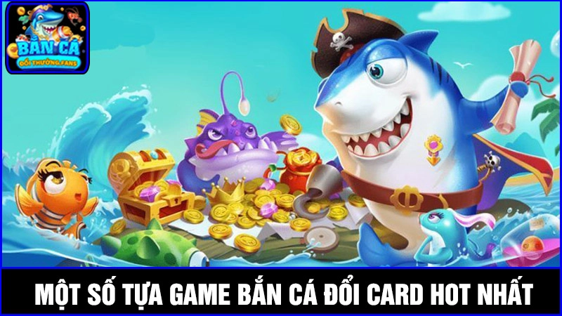 Trải nghiệm bắn cá đổi card, cơ hội nhận thưởng thả ga 2 Tìm hiểu một số trò chơi bắn cá đổi card hot nhất 2025