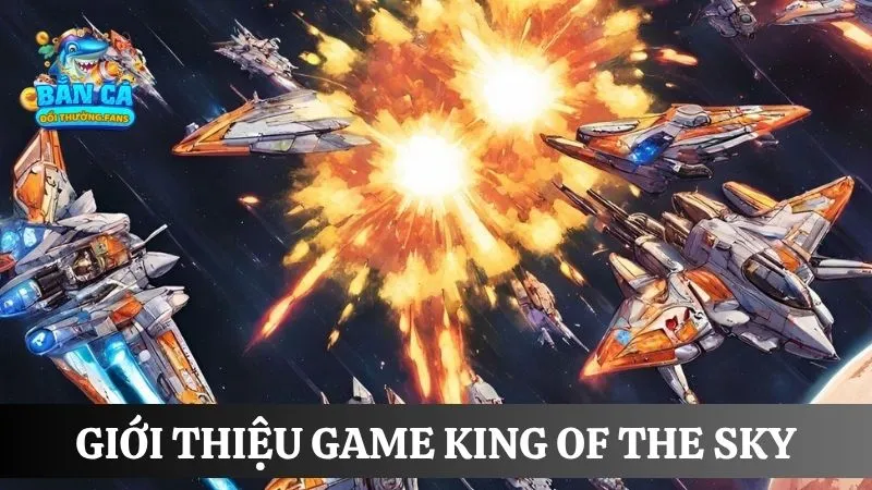 Tìm hiểu về trò chơi bắn cá King Of The Sky