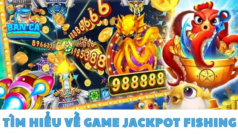 Jackpot Fishing: Tham gia săn Jackpot nhận thưởng x100 lần 1 Tìm hiểu về game Jackpot Fishing