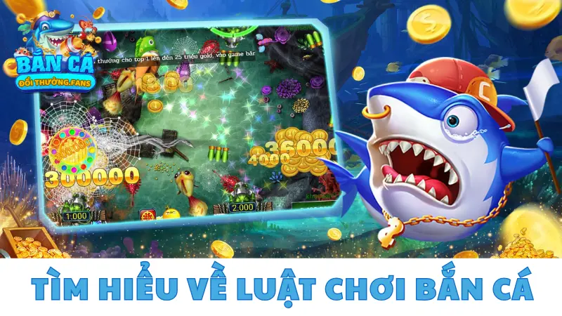 Tìm hiểu về luật chơi bắn cá đổi thưởng chi tiết