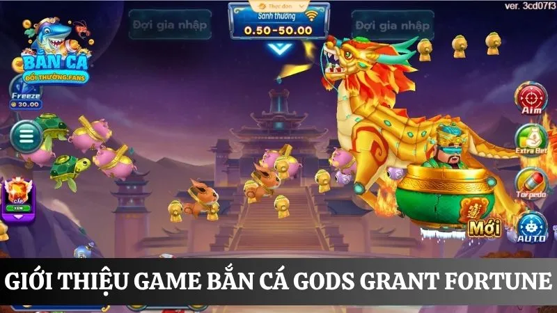 Gods Grant Fortune: Game bắn cá 3D trả thưởng cao đến 500x 1 Tổng quan về game bắn cá Gods Grant Fortune
