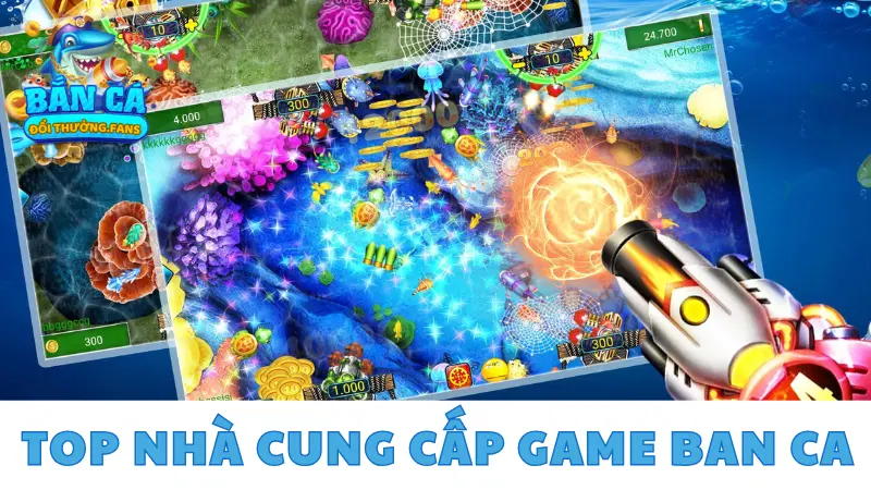 Top nhà cung cấp game ban ca chất lượng, uy tín